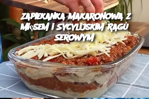 Zapiekanka Makaronowa z Mięsem i Sycylijskim Ragù Serowym