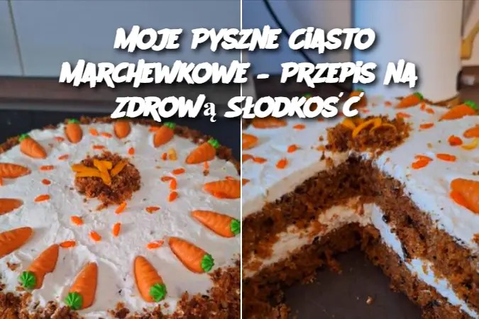 Moje Pyszne Ciasto Marchewkowe – Przepis na Zdrową Słodkość