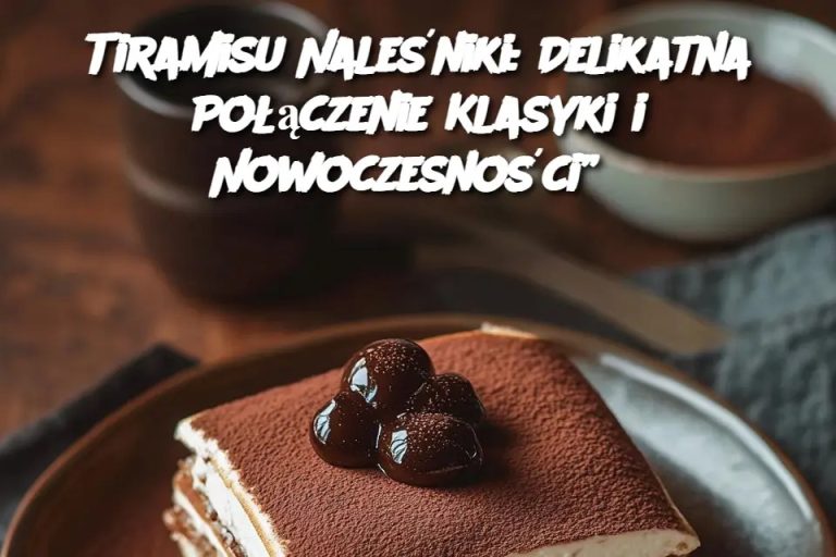 Tiramisu Naleśniki: Delikatna Połączenie Klasyki i Nowoczesności”