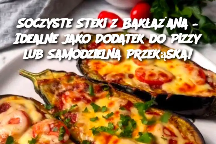 Soczyste Steki z Bakłażana – Idealne jako Dodatek do Pizzy lub Samodzielna Przekąska!