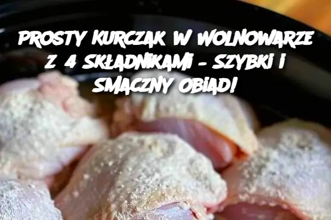 Prosty Kurczak w Wolnowarze z 4 Składnikami – Szybki i Smaczny Obiad!