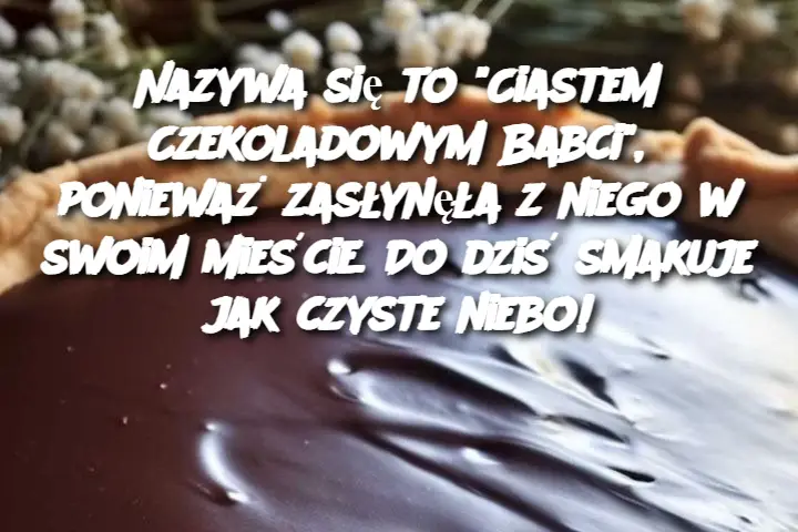 Nazywa się to “Ciastem Czekoladowym Babci”, ponieważ zasłynęła z niego w swoim mieście. Do dziś smakuje jak czyste niebo!