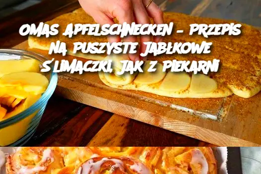 Omas Apfelschnecken – Przepis na Puszyste Jabłkowe Ślimaczki, Jak z Piekarni