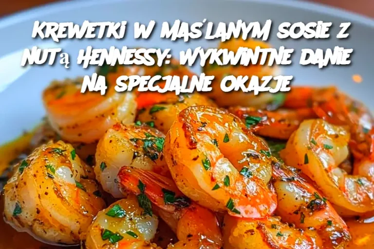 Krewetki w maślanym sosie z nutą Hennessy: Wykwintne danie na specjalne okazje