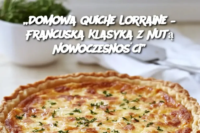 „Domowa Quiche Lorraine – Francuska Klasyka z Nutą Nowoczesności”