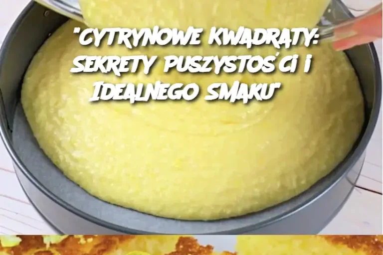 “Cytrynowe Kwadraty: Sekrety Puszystości i Idealnego Smaku”