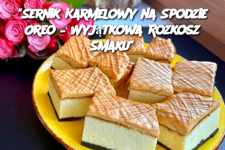 Sernik Karmelowy na Spodzie Oreo – Wyjątkowa Rozkosz Smaku