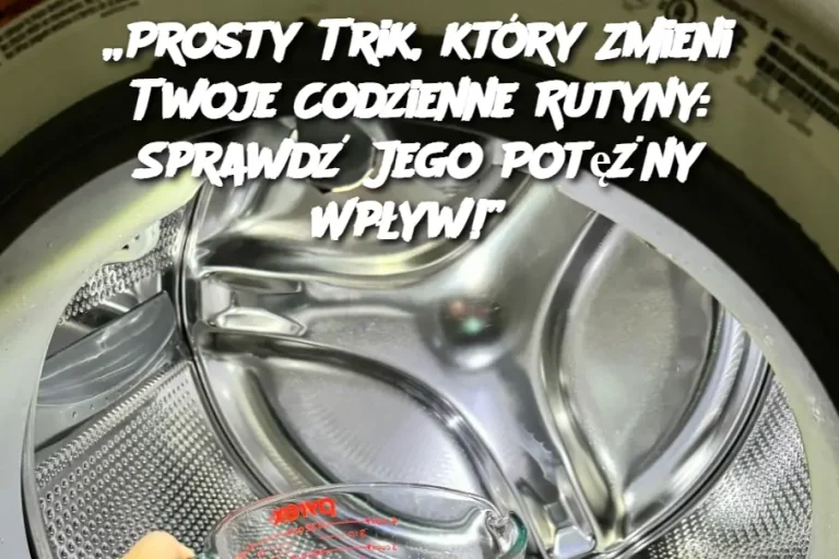 „Prosty Trik, który Zmieni Twoje Codzienne Rutyny: Sprawdź Jego Potężny Wpływ!”