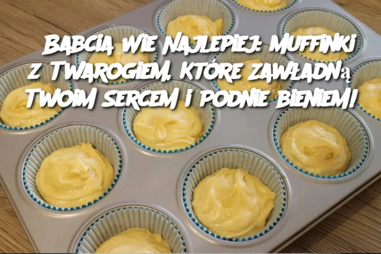 Babcia Wie Najlepiej: Muffinki z Twarogiem, Które Zawładną Twoim Sercem i Podniebieniem!