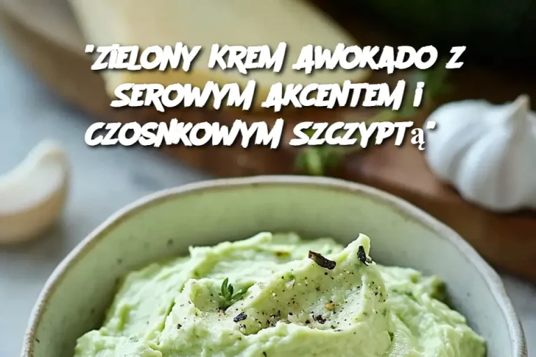 “Zielony Krem Awokado z Serowym Akcentem i Czosnkowym Szczyptą”