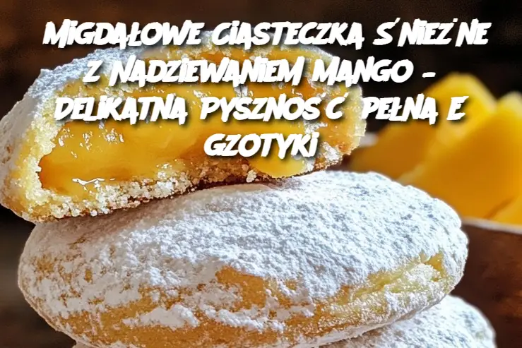 Migdałowe Ciasteczka Śnieżne z Nadziewaniem Mango – Delikatna Pyszność pełna Egzotyki