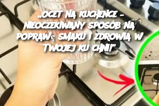 „Ocet na kuchence – nieoczekiwany sposób na poprawę smaku i zdrowia w Twojej kuchni!”