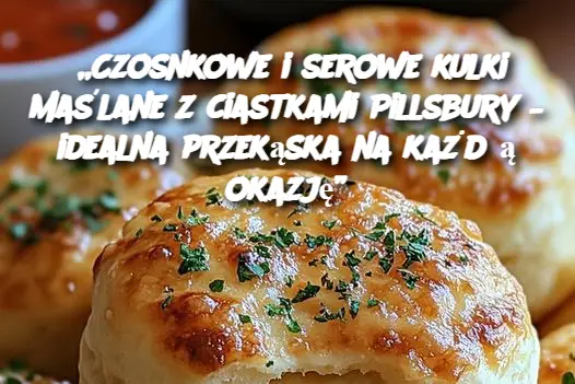 „Czosnkowe i serowe kulki maślane z ciastkami Pillsbury – idealna przekąska na każdą okazję”