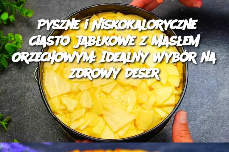 Pyszne i Niskokaloryczne Ciasto Jabłkowe z Masłem Orzechowym: Idealny Wybór na Zdrowy Deser