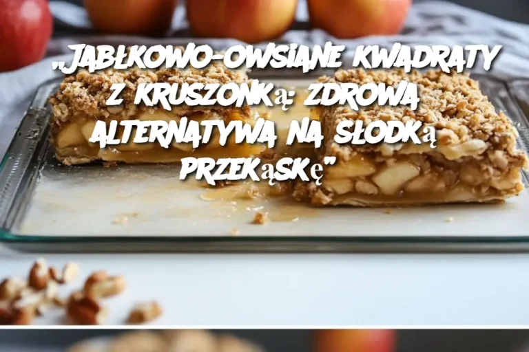 „Jabłkowo-owsiane kwadraty z kruszonką: zdrowa alternatywa na słodką przekąskę”