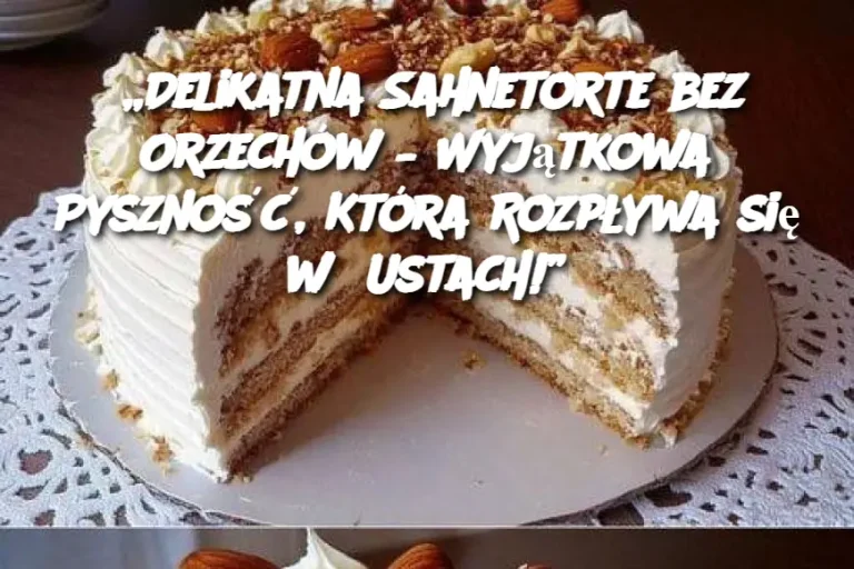 „Delikatna Sahnetorte bez Orzechów – Wyjątkowa Pyszność, Która Rozpływa się w Ustach!”