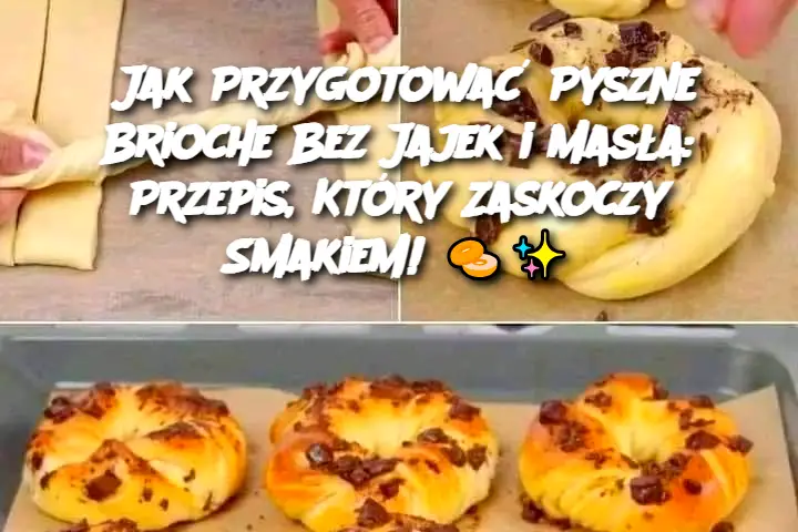 Jak Przygotować Pyszne Brioche Bez Jajek i Masła: Przepis, Który Zaskoczy Smakiem! 🥯✨