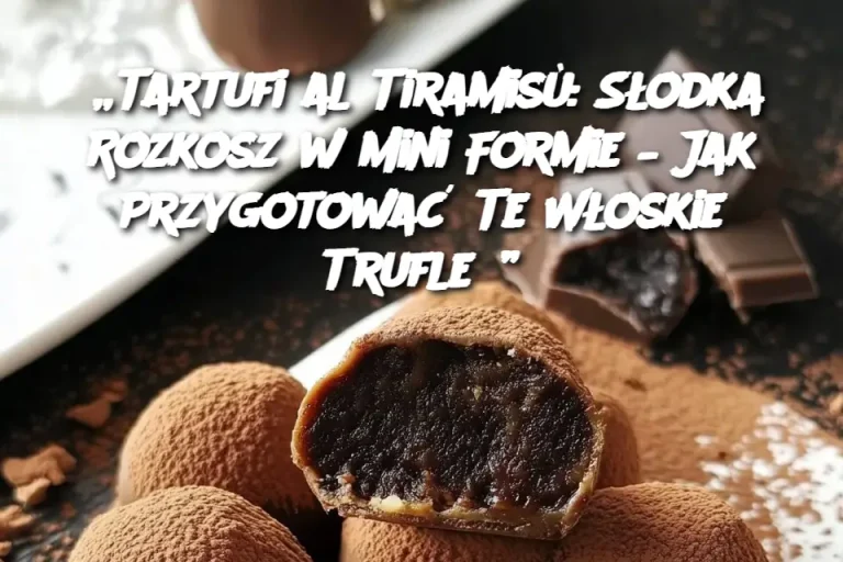 „Tartufi al Tiramisù: Słodka Rozkosz w Mini Formie – Jak Przygotować Te Włoskie Trufle?”