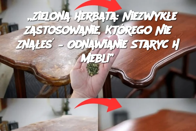 „Zielona herbata: Niezwykłe Zastosowanie, Którego Nie Znałeś – Odnawianie Starych Mebli”