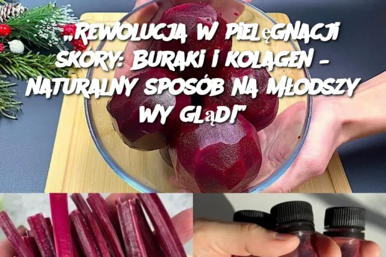 „Rewolucja w pielęgnacji skóry: Buraki i kolagen – naturalny sposób na młodszy wygląd!”