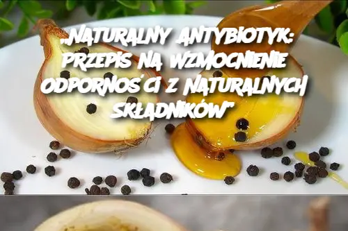 „Naturalny Antybiotyk: Przepis na Wzmocnienie Odporności z Naturalnych Składników”