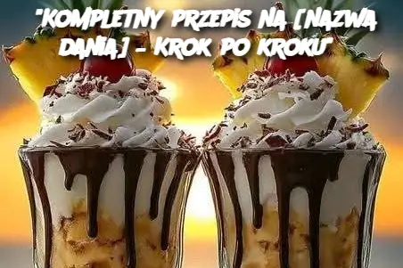 “Kompletny przepis na [nazwa dania] – Krok po kroku”