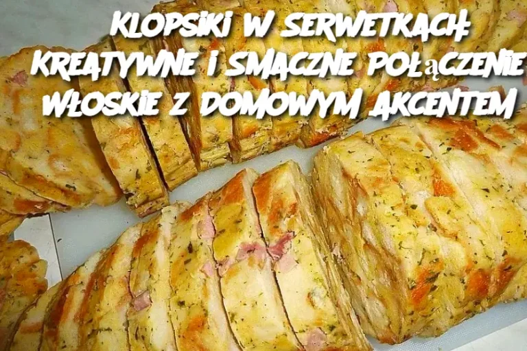 Klopsiki w Serwetkach: Kreatywne i Smaczne Połączenie Włoskie z Domowym Akcentem