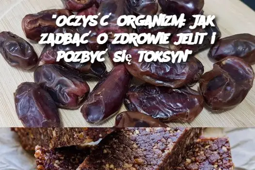 “Oczyść organizm: Jak zadbać o zdrowie jelit i pozbyć się toksyn”