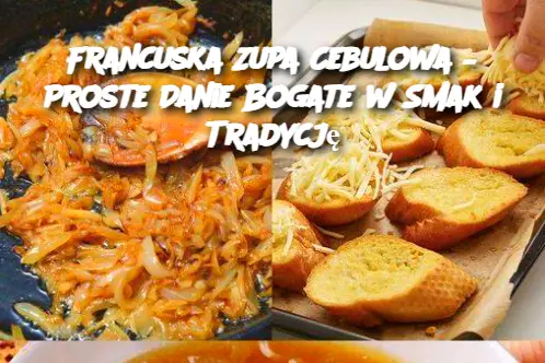 Francuska Zupa Cebulowa – Proste Danie Bogate w Smak i Tradycję