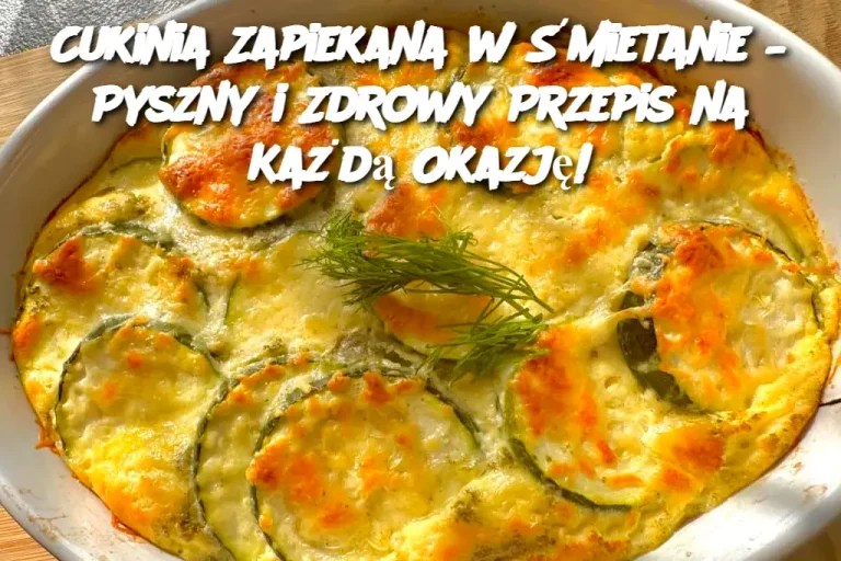 Cukinia Zapiekana w Śmietanie – Pyszny i Zdrowy Przepis na Każdą Okazję!