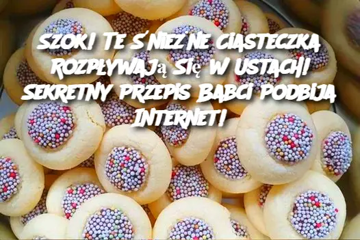 Szok! Te Śnieżne Ciasteczka Rozpływają Się w Ustach! Sekretny Przepis Babci Podbija Internet!