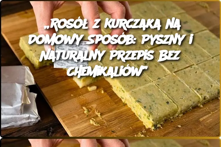 „Rosół z Kurczaka na Domowy Sposób: Pyszny i Naturalny Przepis Bez Chemikaliów”