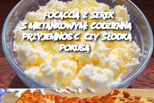 Focaccia z Serek Śmietankowym: Codzienna Przyjemność czy Słodka Pokusa?