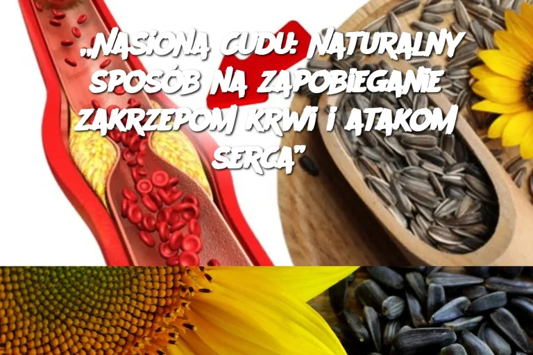 „Nasiona Cudu: Naturalny sposób na zapobieganie zakrzepom krwi i atakom serca”