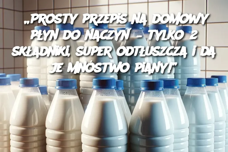 „Prosty przepis na domowy płyn do naczyń – tylko 2 składniki, super odtłuszcza i daje mnóstwo piany!”