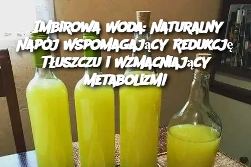 Imbirowa Woda: Naturalny Napój Wspomagający Redukcję Tłuszczu i Wzmacniający Metabolizm!