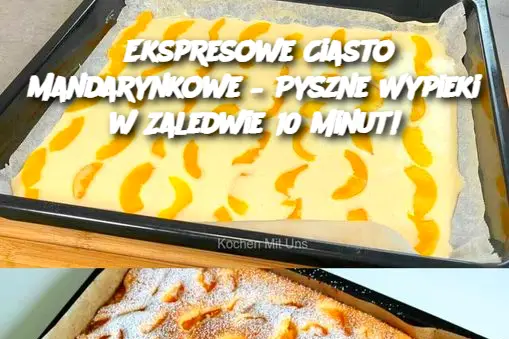 Ekspresowe Ciasto Mandarynkowe – Pyszne Wypieki w Zaledwie 10 Minut!