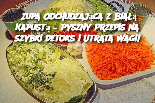 Zupa Odchudzająca z Białą Kapustą – Pyszny Przepis na Szybki Detoks i Utrata Wagi!