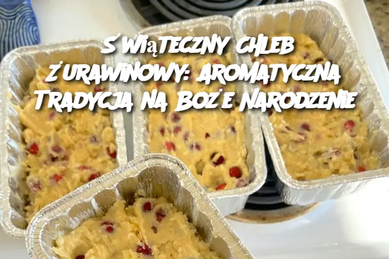 Świąteczny Chleb Żurawinowy: Aromatyczna Tradycja na Boże Narodzenie