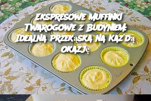 Ekspresowe Muffinki Twarogowe z Budyniem: Idealna Przekąska na Każdą Okazję