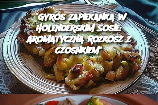 “Gyros Zapiekanka w Holenderskim Sosie: Aromatyczna Rozkosz z Czosnkiem”