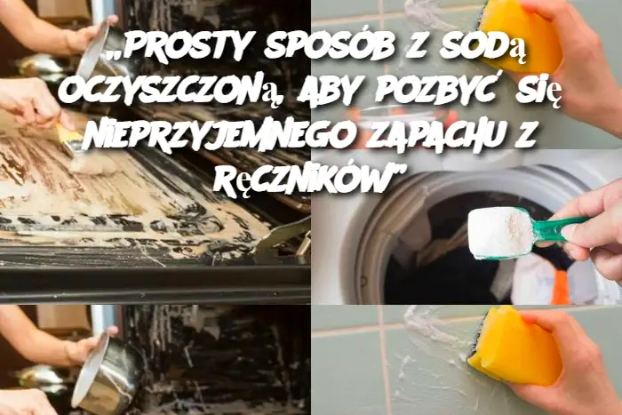 „Prosty sposób z sodą oczyszczoną, aby pozbyć się nieprzyjemnego zapachu z ręczników”