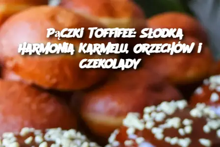 Pączki Toffifee: Słodka Harmonia Karmelu, Orzechów i Czekolady