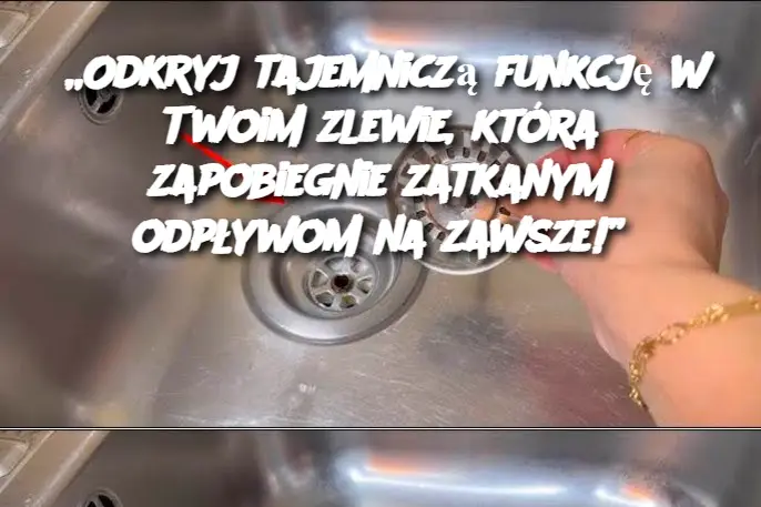 „Odkryj tajemniczą funkcję w Twoim zlewie, która zapobiegnie zatkanym odpływom na zawsze!”