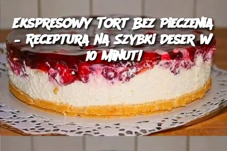 Ekspresowy Tort Bez Pieczenia – Receptura na Szybki Deser w 10 Minut!