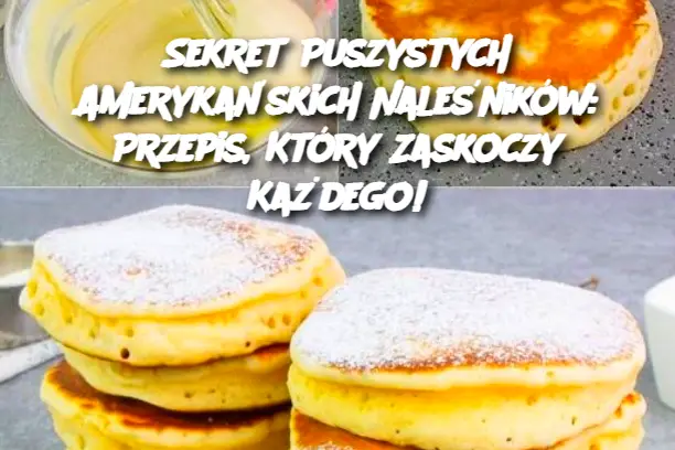 Sekret Puszystych Amerykańskich Naleśników: Przepis, Który Zaskoczy Każdego!