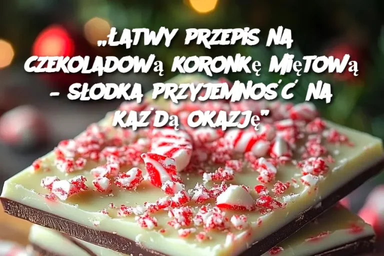 „Łatwy przepis na czekoladową koronkę miętową – słodka przyjemność na każdą okazję”