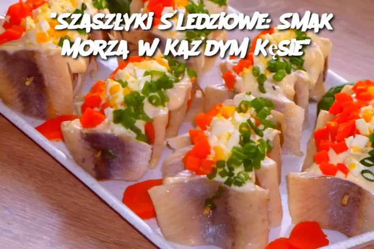 “Szaszłyki Śledziowe: Smak Morza w Każdym Kęsie”