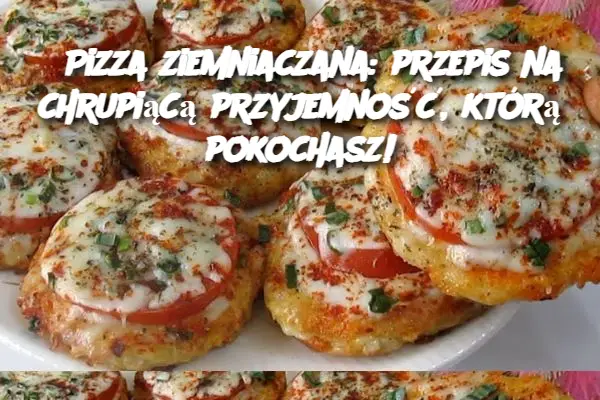 Pizza ziemniaczana: przepis na chrupiącą przyjemność, którą pokochasz!