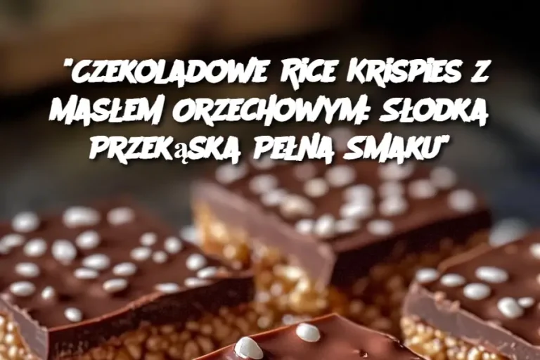 “Czekoladowe Rice Krispies z Masłem Orzechowym: Słodka Przekąska Pełna Smaku”